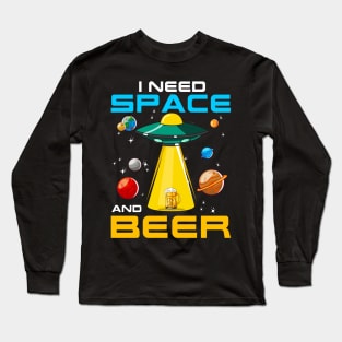 I Need Space And Beer UFO Alien Sci Fi Drinking Humor Long Sleeve T-Shirt